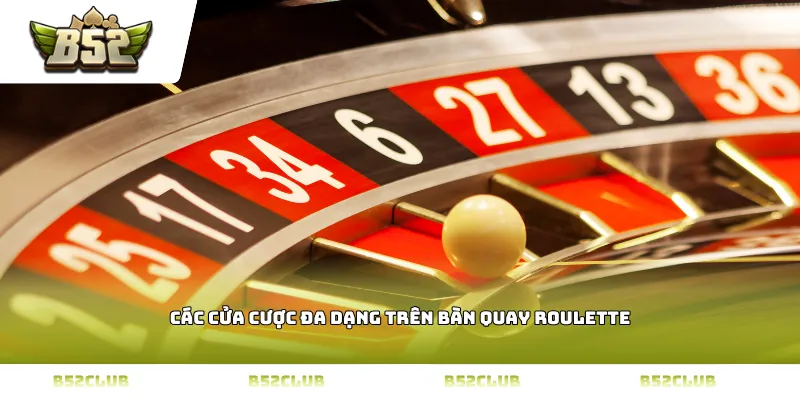 Các cửa cược đa dạng trên bàn quay roulette
