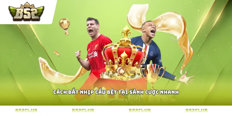 Cách bắt nhịp cầu bệt tại sảnh cược nhanh