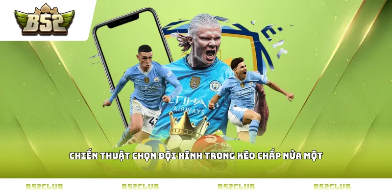 Chiến thuật chọn đội hình trong kèo chấp nửa một