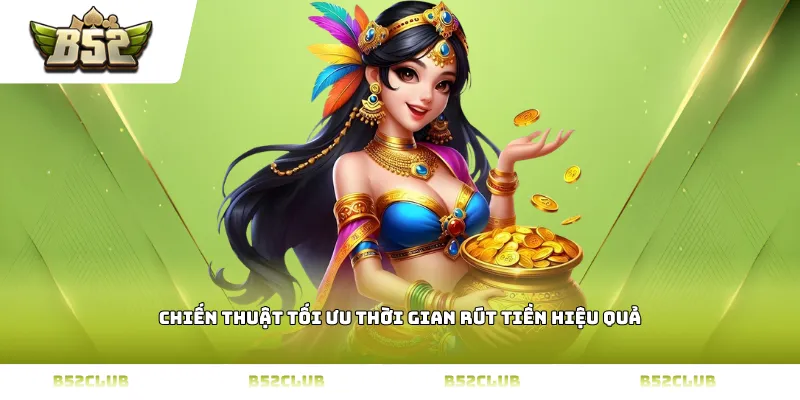 Chiến thuật tối ưu thời gian rút tiền hiệu quả