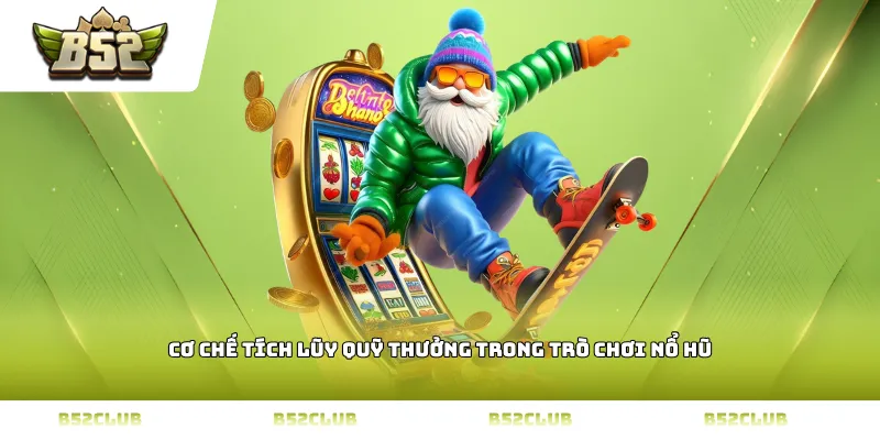 Cơ chế tích lũy quỹ thưởng trong trò chơi Nổ hũ