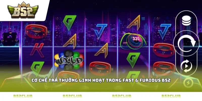 Cơ chế trả thưởng linh hoạt trong Fast & Furious B52