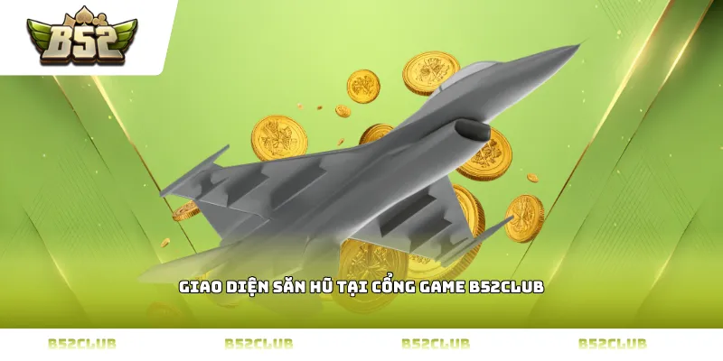 Giao diện săn hũ tại cổng game B52Club