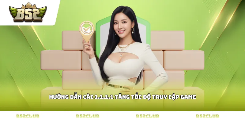 Hướng dẫn cài 1.1.1.1 tăng tốc độ truy cập game