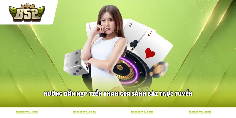 Hướng dẫn nạp tiền tham gia sảnh bài trực tuyến