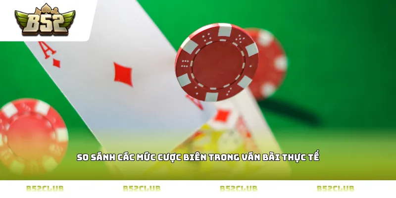 so sánh các mức cược biên trong ván bài thực tế