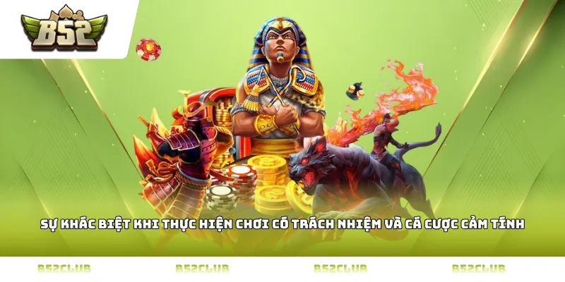 Sự khác biệt khi thực hiện chơi có trách nhiệm và cá cược cảm tính