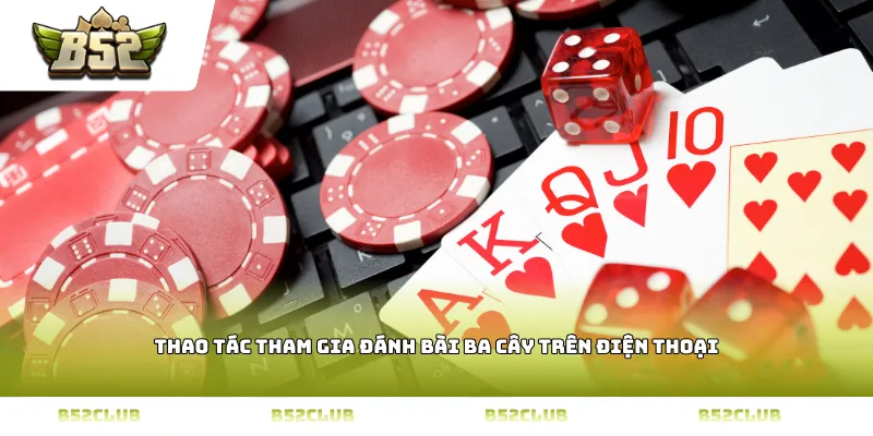 thao tác tham gia đánh bài ba cây trên điện thoại
