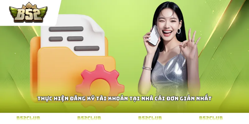Thực hiện đăng ký tài khoản tại nhà cái đơn giản nhất