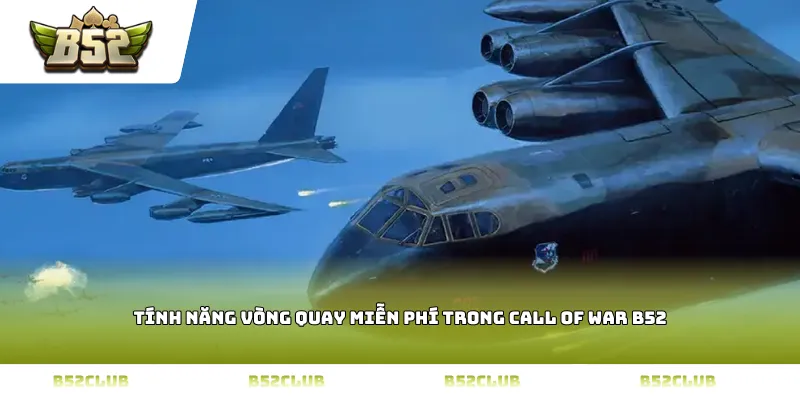 Tính năng vòng quay miễn phí trong Call Of War B52