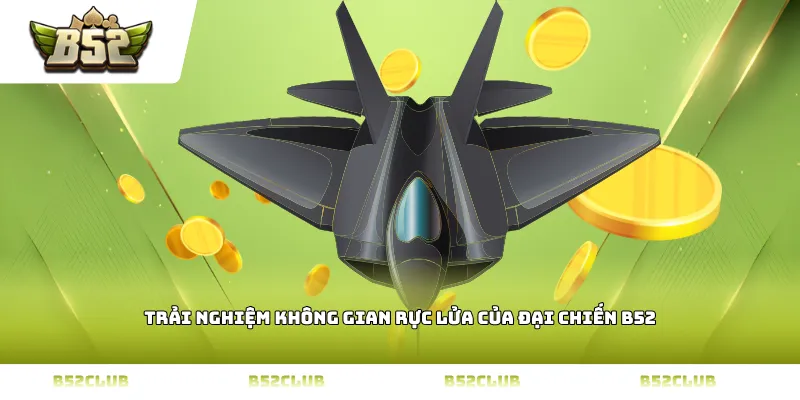 Trải nghiệm không gian rực lửa của đại chiến b52