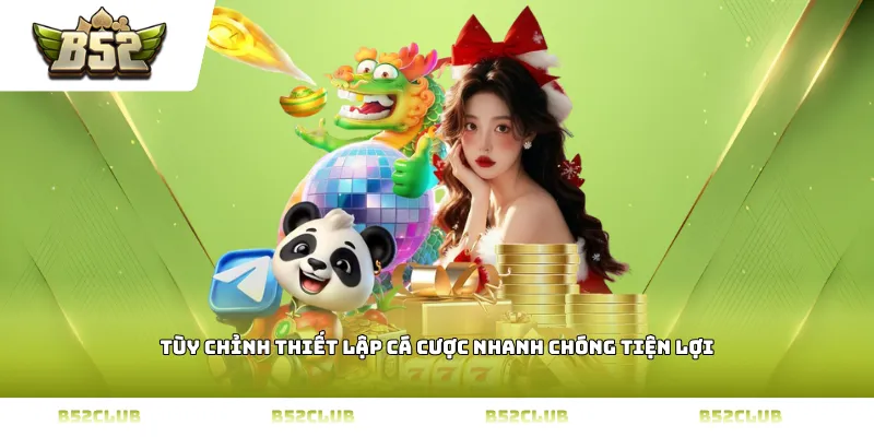 Tùy chỉnh thiết lập cá cược nhanh chóng tiện lợi