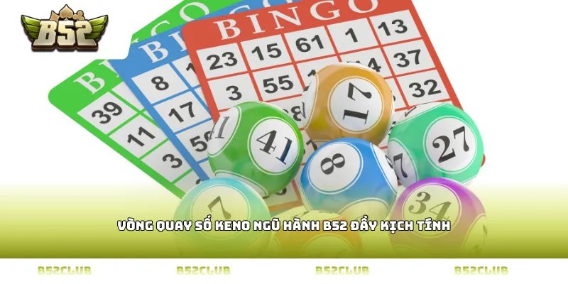 Vòng quay số keno ngũ hành b52 đầy kịch tính