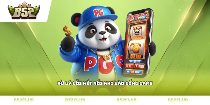 Xử lý lỗi kết nối khi vào cổng game