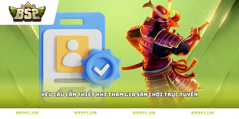 Yêu cầu cần thiết khi tham gia sân chơi trực tuyến